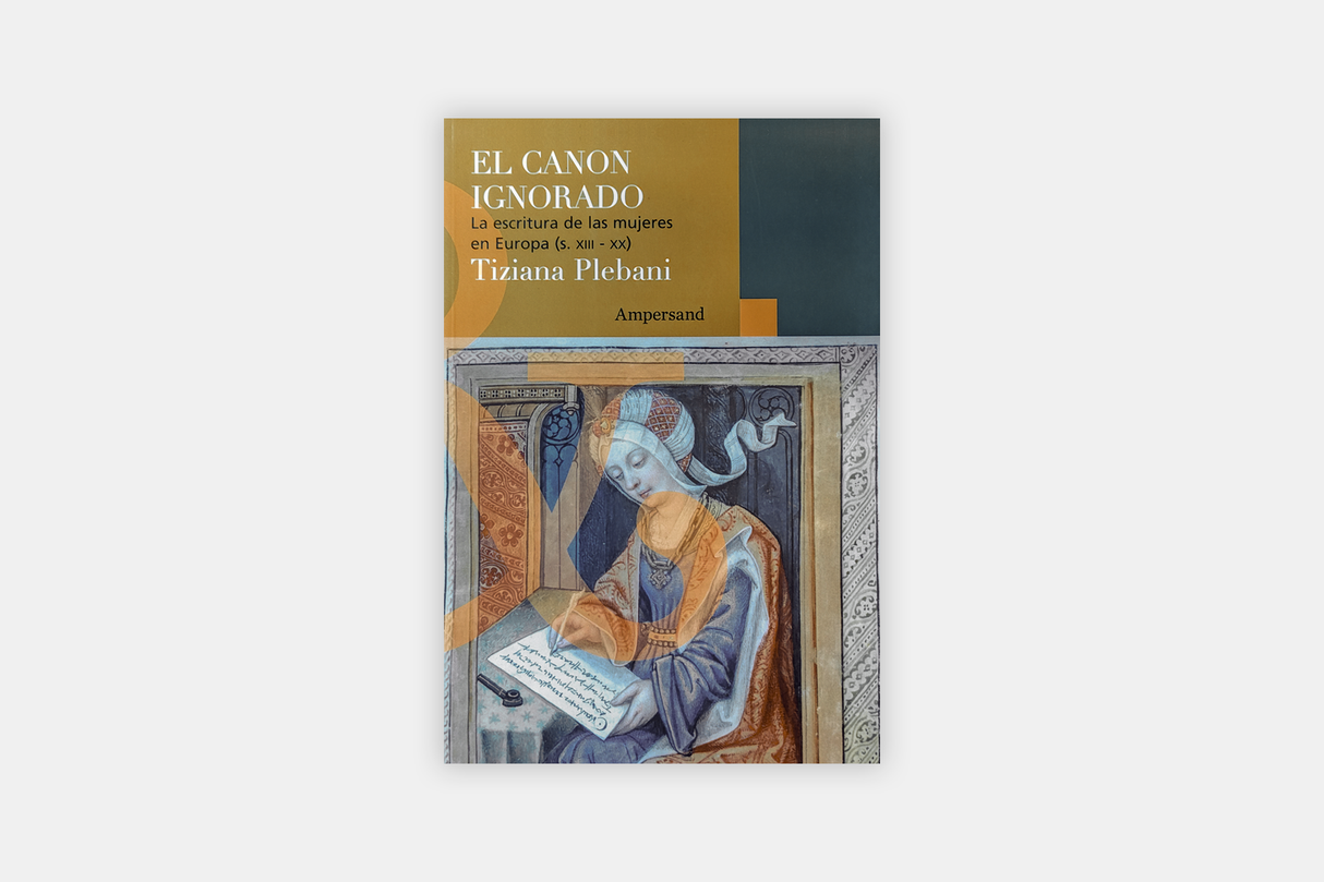 El canon ignorado. La escritura de las mujeres en Europa (S. XIII – XX)