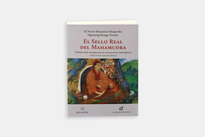 El Sello Real del Mahamudra | Volumen 1: una guía para la vivencia de la coemergencia